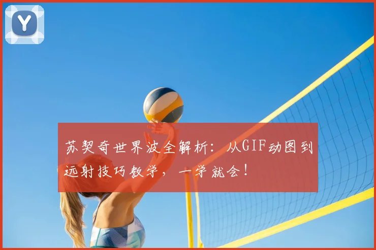 苏契奇世界波全解析：从GIF动图到远射技巧教学，一学就会！